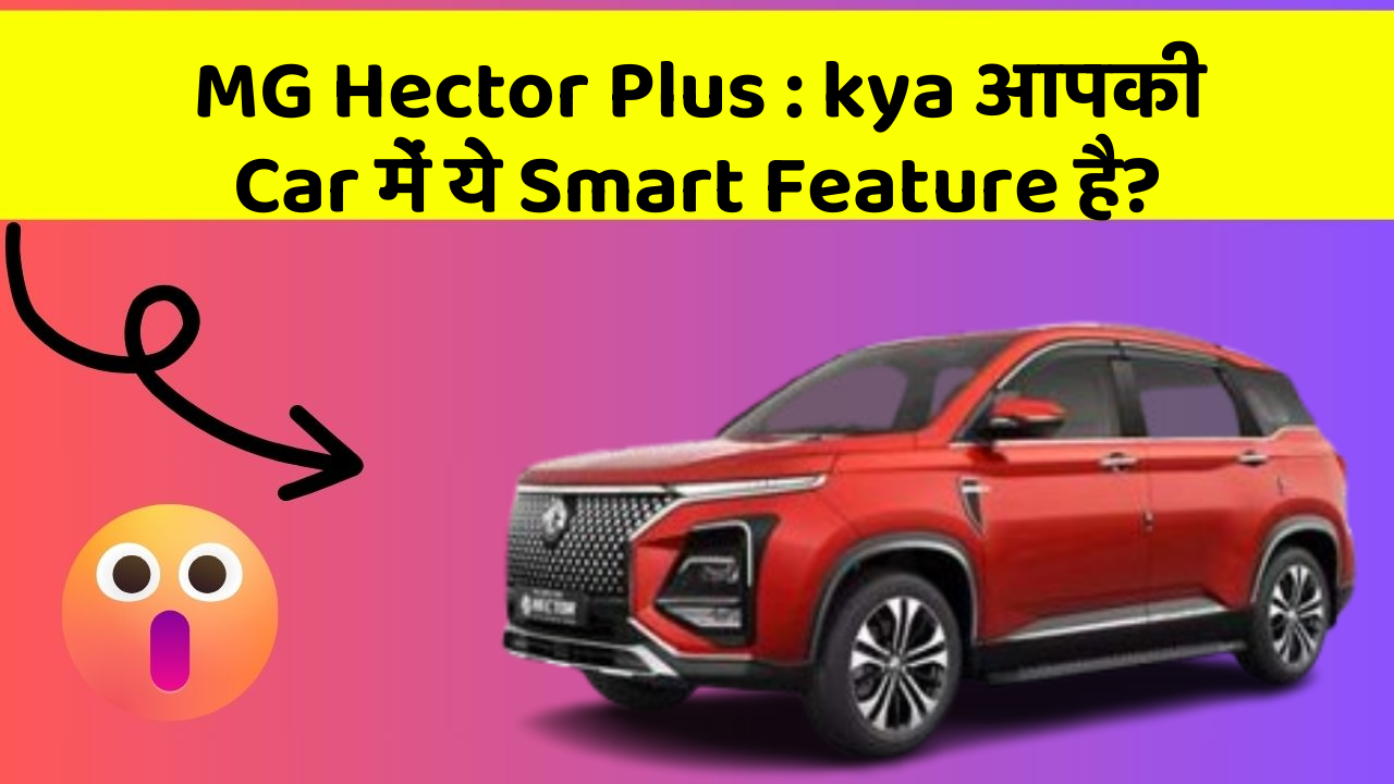 MG Hector Plus : kya आपकी Car में ये Smart Feature है?