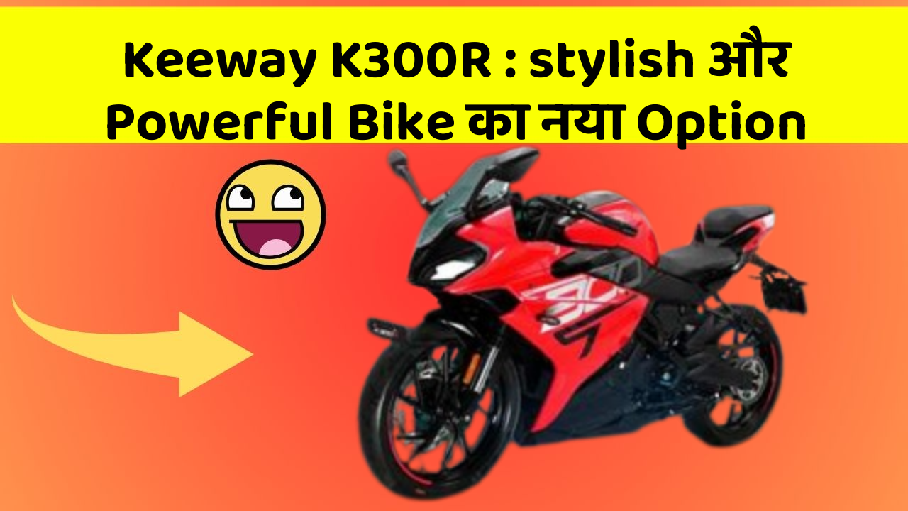 Keeway K300R : stylish और Powerful Bike का नया Option