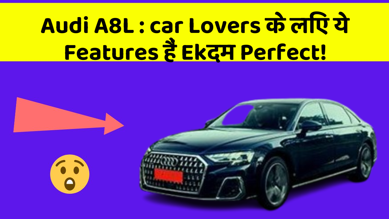 Audi A8L : car Lovers के लिए ये Features हैं Ekदम Perfect!