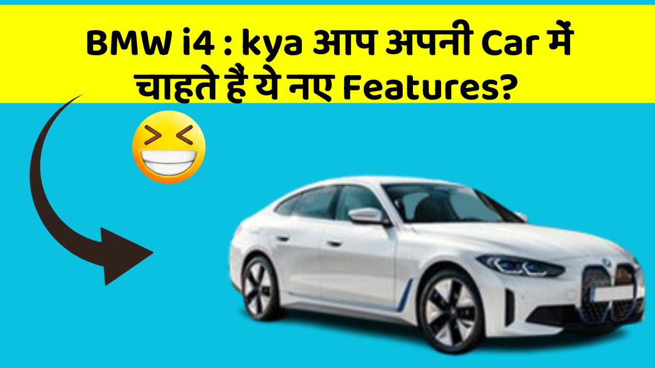 BMW i4: kya आप अपनी Car में चाहते हैं ये नए Features?
