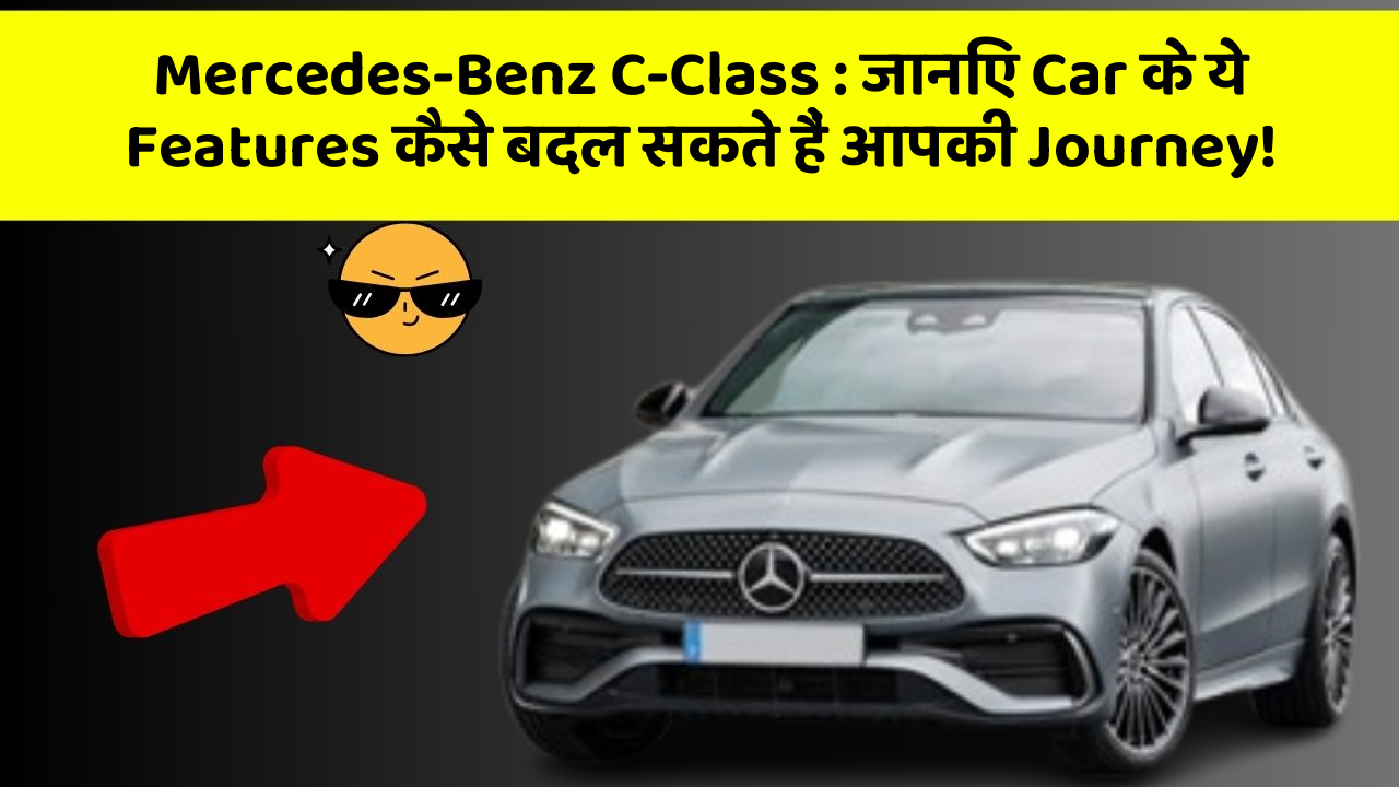 Mercedes-Benz C-Class: जानिए Car के ये Features कैसे बदल सकते हैं आपकी Journey!