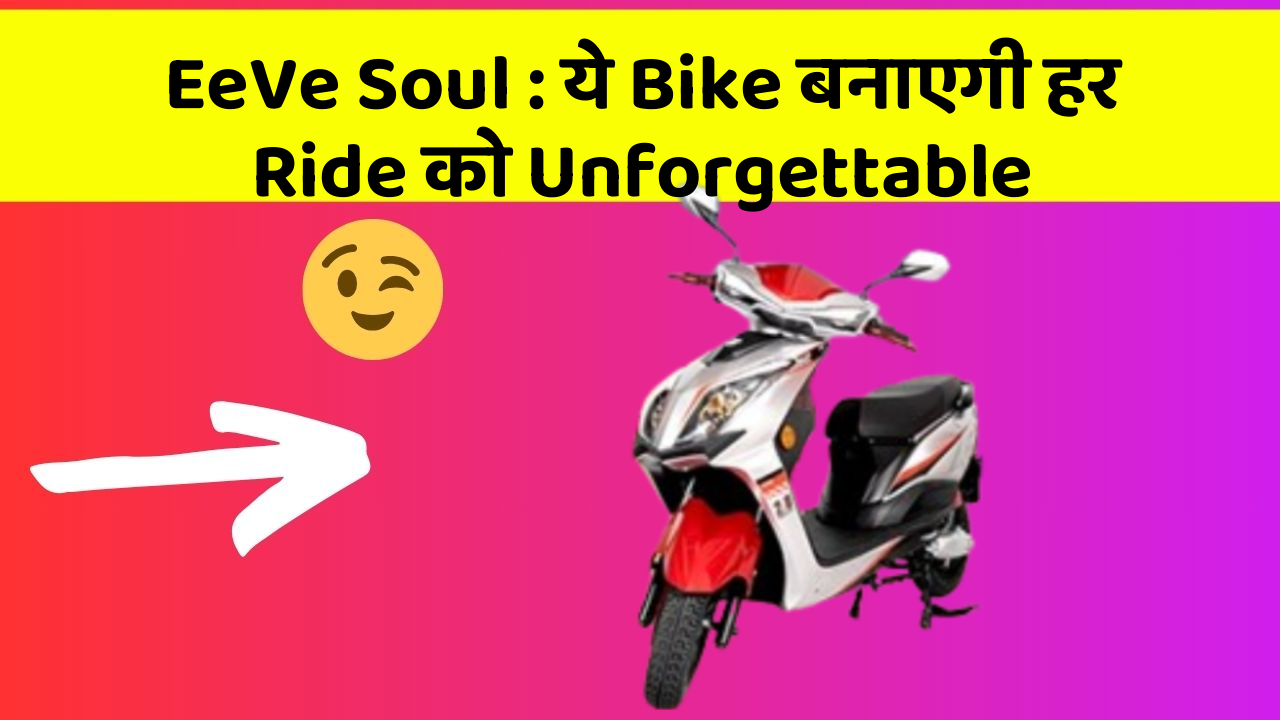 EeVe Soul : ये Bike बनाएगी हर Ride को Unforgettable