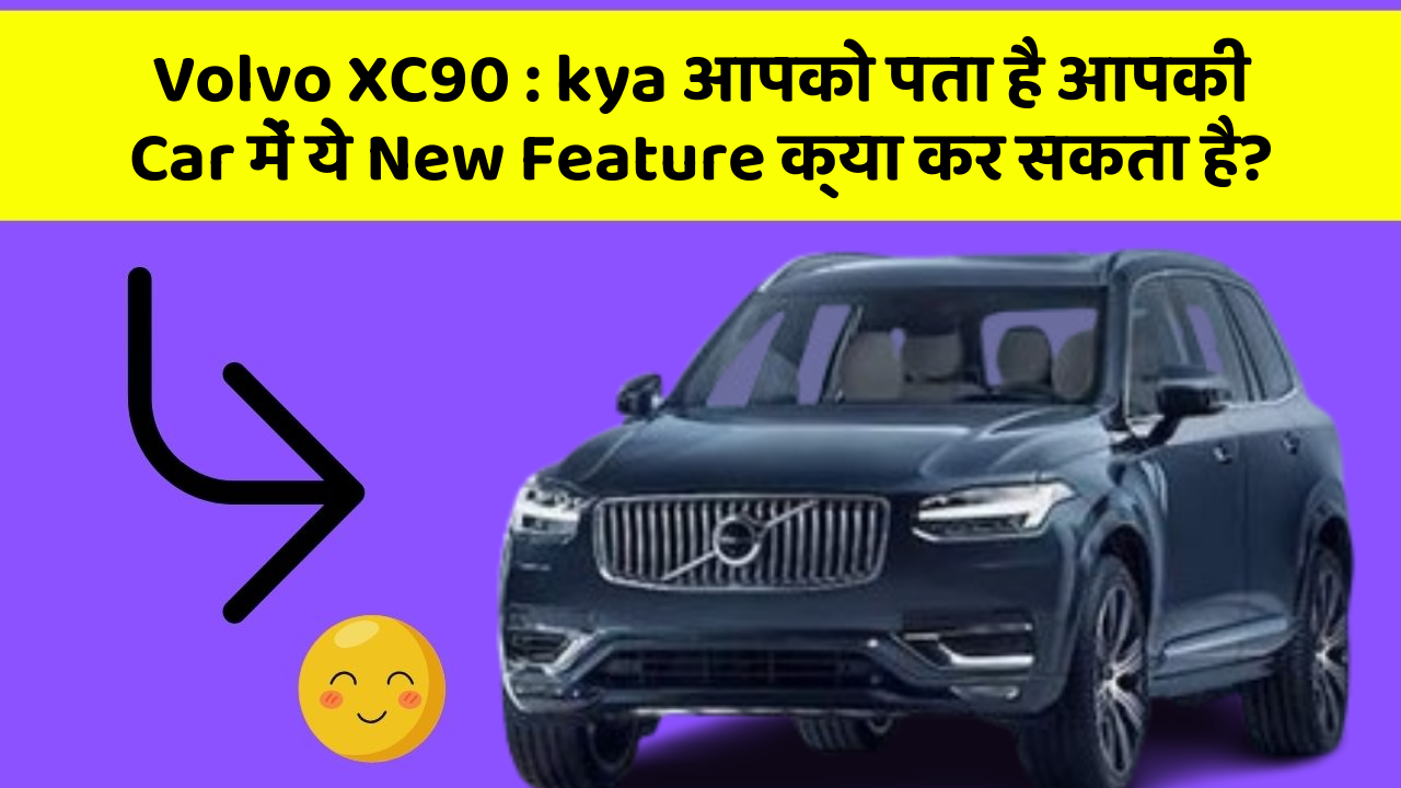 Volvo XC90 : kya आपको पता है आपकी Car में ये New Feature क्या कर सकता है?