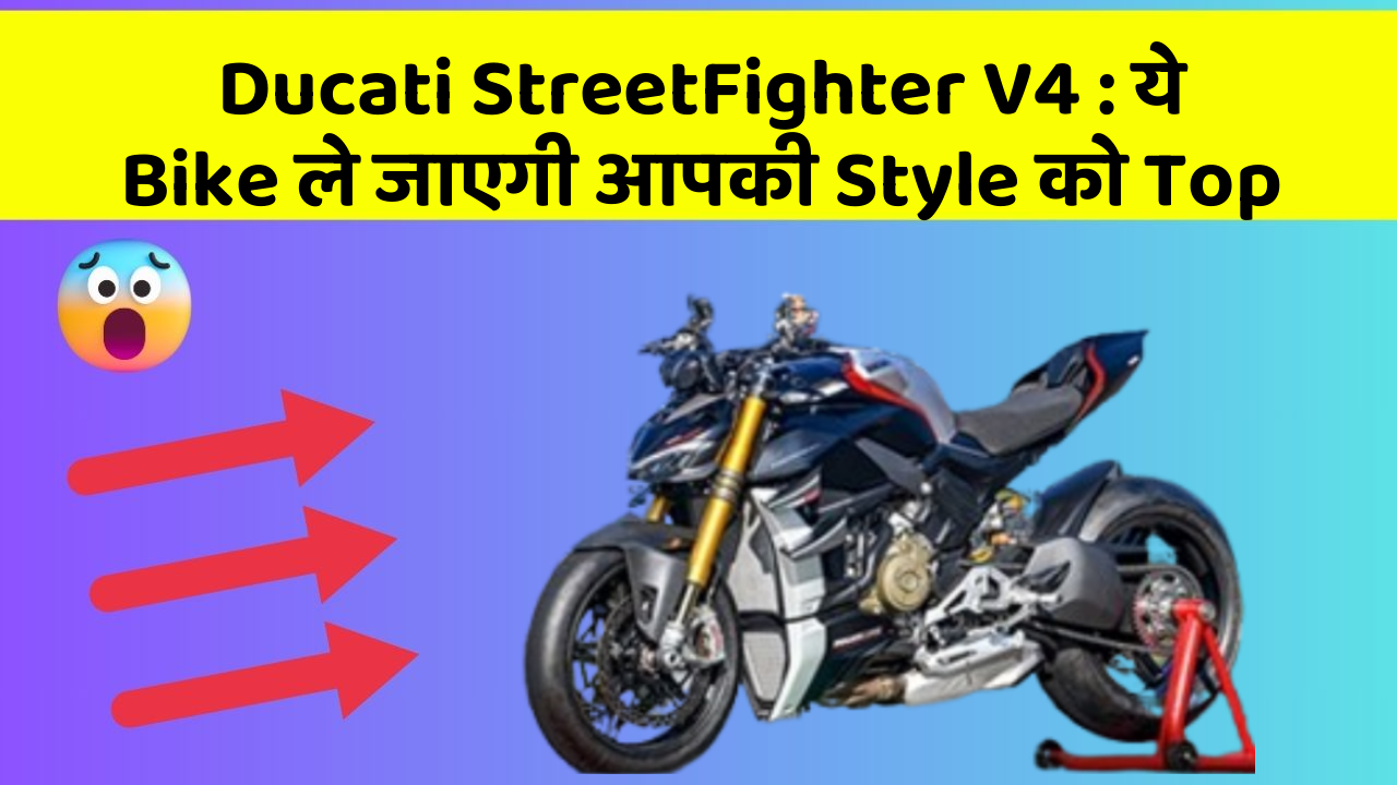 Ducati StreetFighter V4: ये Bike ले जाएगी आपकी Style को Top