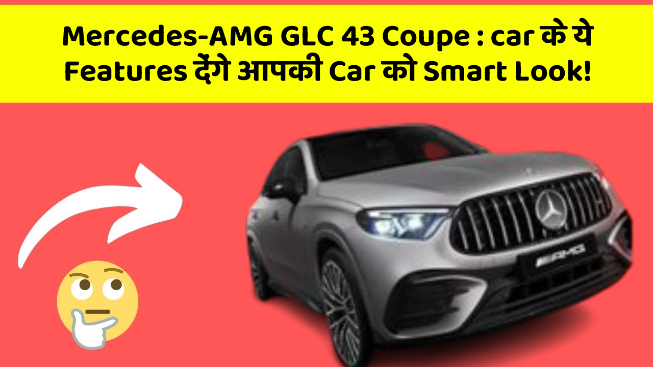 Mercedes-AMG GLC 43 Coupe: car के ये Features देंगे आपकी Car को Smart Look!