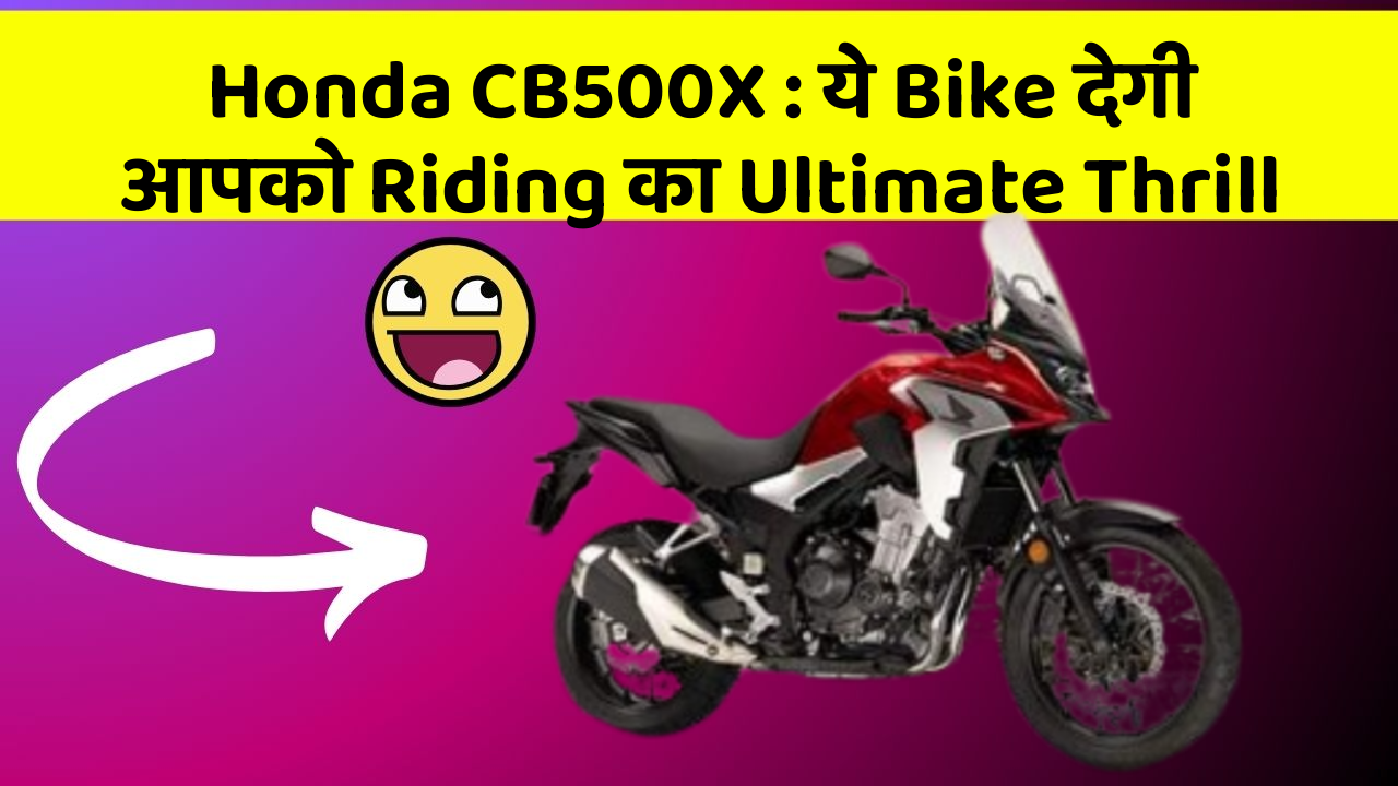 Honda CB500X: ये Bike देगी आपको Riding का Ultimate Thrill