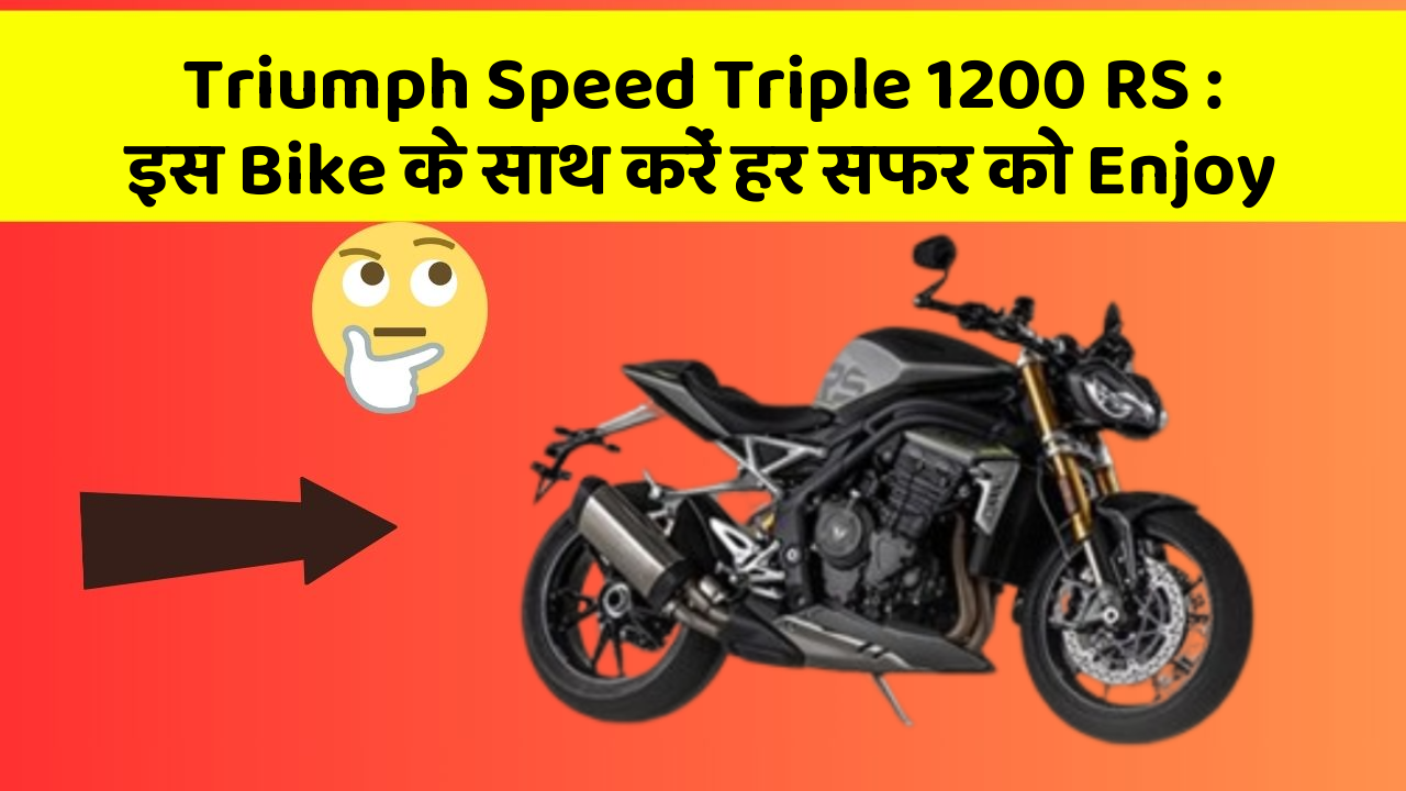 Triumph Speed Triple 1200 RS: इस Bike के साथ करें हर सफर को Enjoy