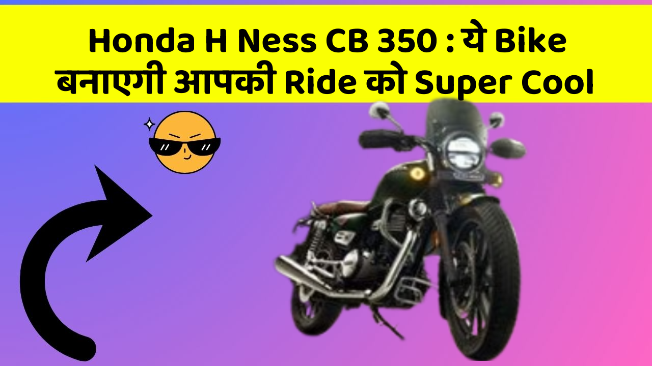 Honda H Ness CB 350 : ये Bike बनाएगी आपकी Ride को Super Cool
