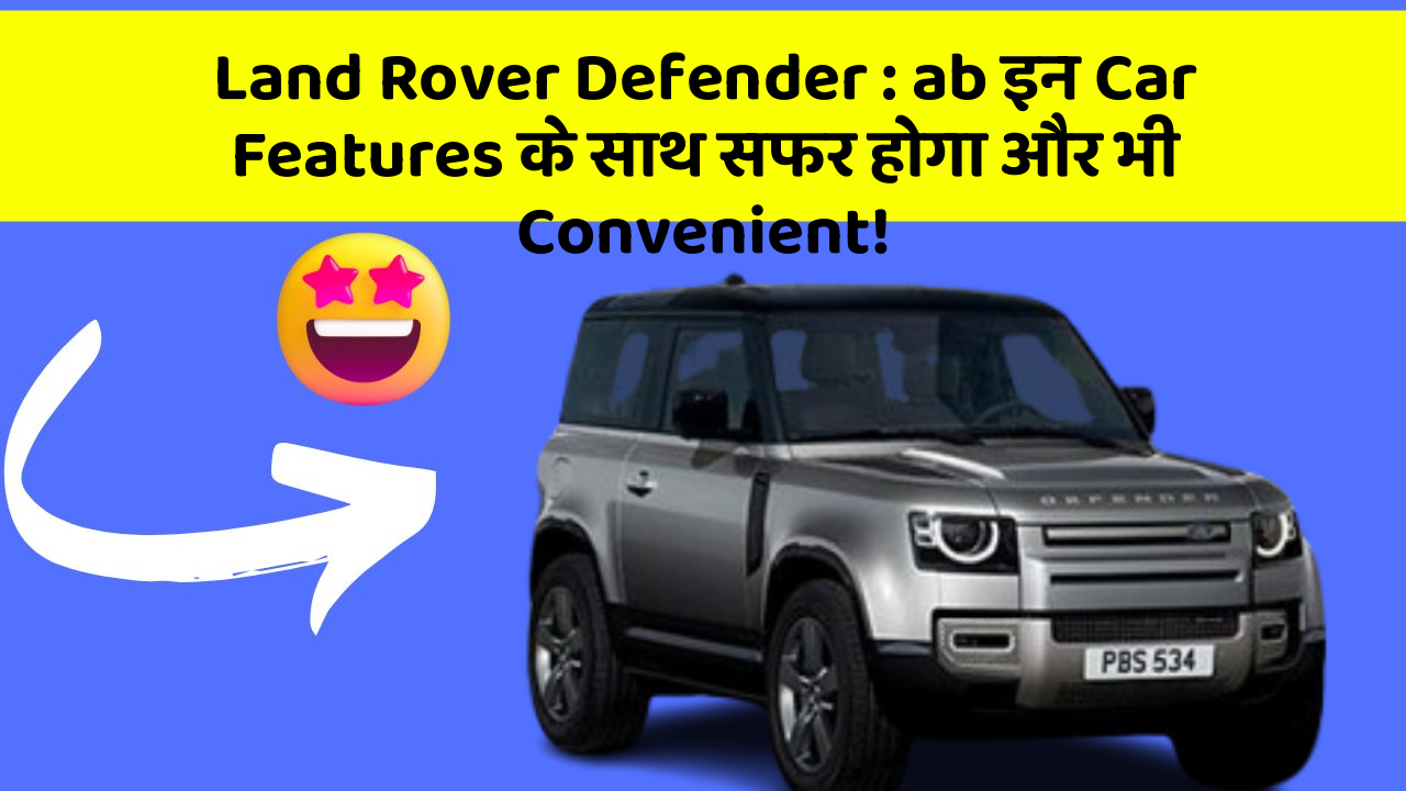 Land Rover Defender : ab इन Car Features के साथ सफर होगा और भी Convenient!