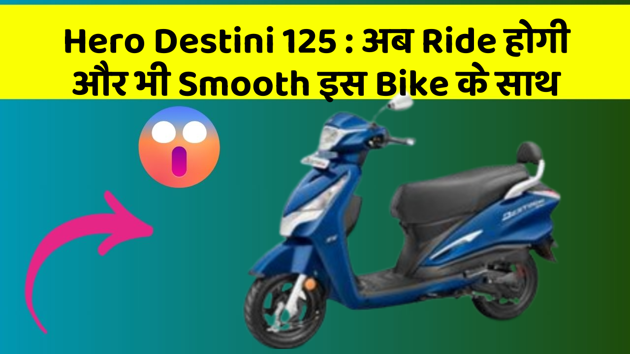 Hero Destini 125: अब Ride होगी और भी Smooth इस Bike के साथ