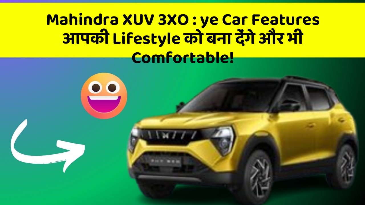 Mahindra XUV 3XO: ye Car Features आपकी Lifestyle को बना देंगे और भी Comfortable!