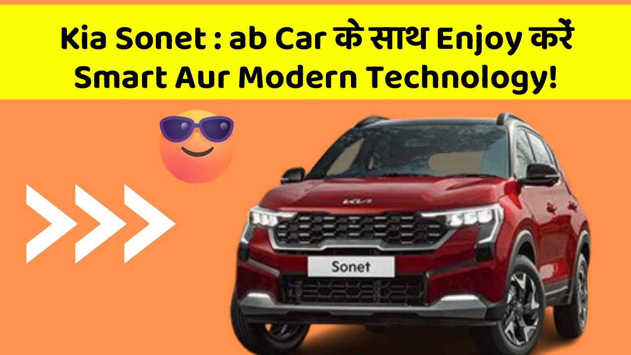Kia Sonet : ab Car के साथ Enjoy करें Smart Aur Modern Technology!