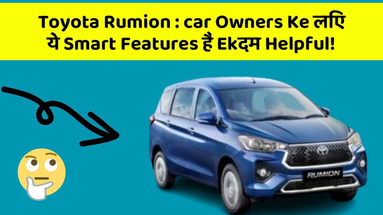 Toyota Rumion: car Owners Ke लिए ये Smart Features हैं Ekदम Helpful!