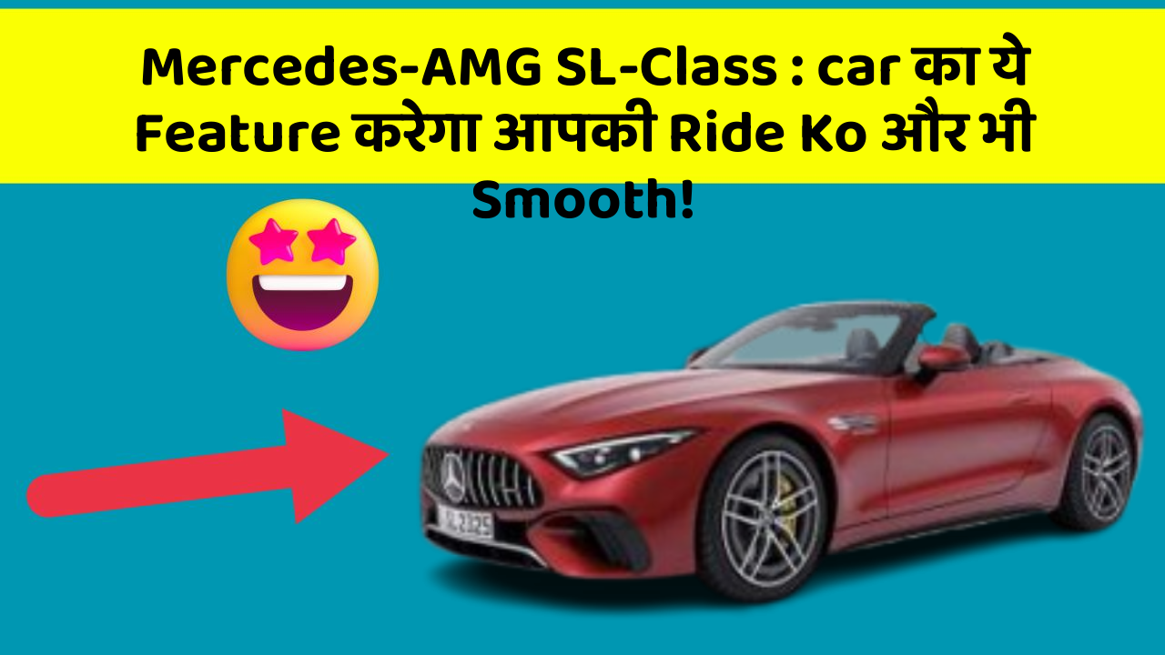 Mercedes-AMG SL-Class: car का ये Feature करेगा आपकी Ride Ko और भी Smooth!