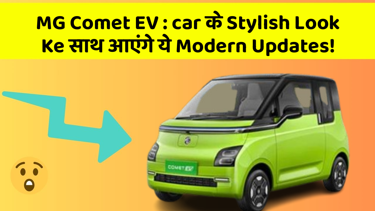 MG Comet EV : car के Stylish Look Ke साथ आएंगे ये Modern Updates!