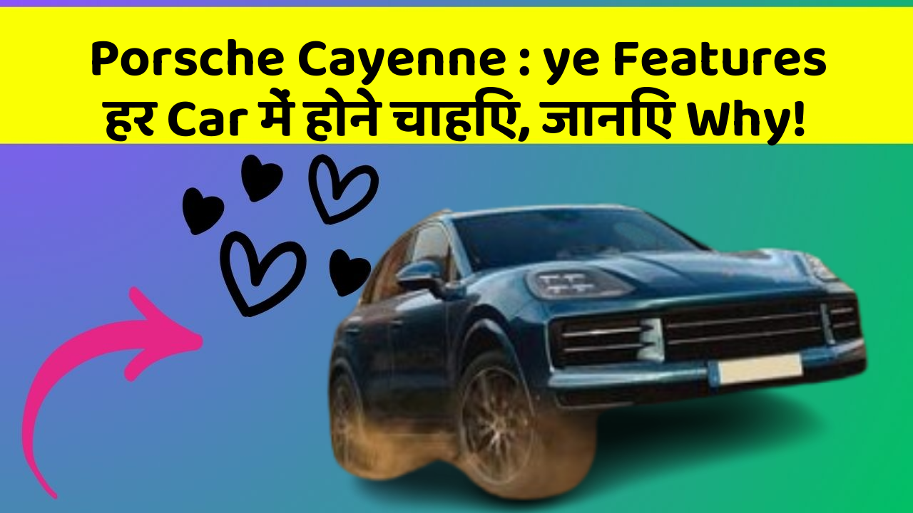 Porsche Cayenne: ye Features हर Car में होने चाहिए, जानिए Why!