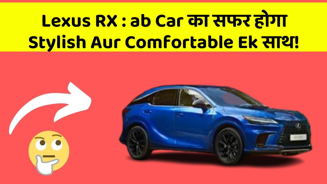 Lexus RX: ab Car का सफर होगा Stylish Aur Comfortable Ek साथ!