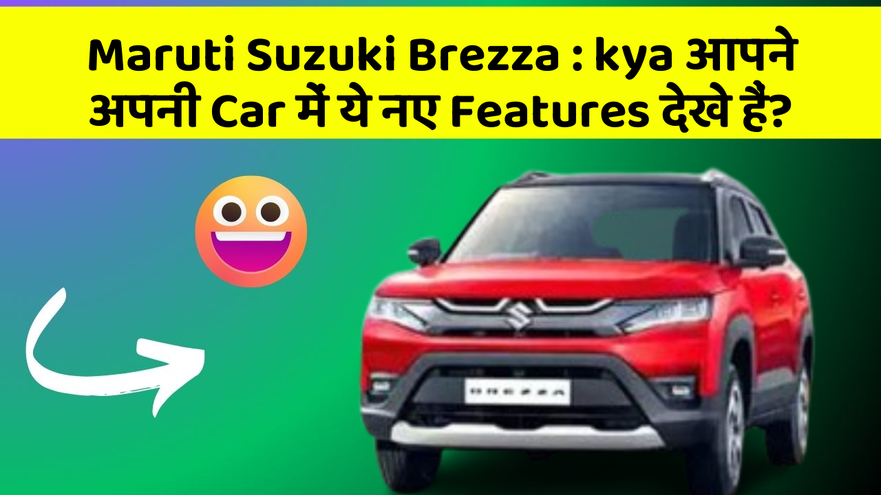 Maruti Suzuki Brezza: kya आपने अपनी Car में ये नए Features देखे हैं?